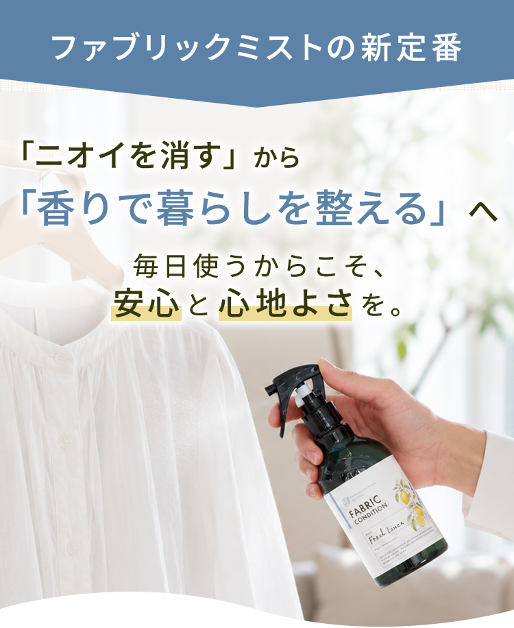 ファブリックミストの新定番 「ニオイを消す」から 「香りで暮らしを整える」へ 毎日使うからこそ、安心と心地よさを。
